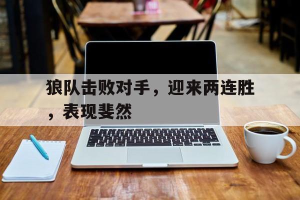 狼队击败对手，迎来两连胜，表现斐然